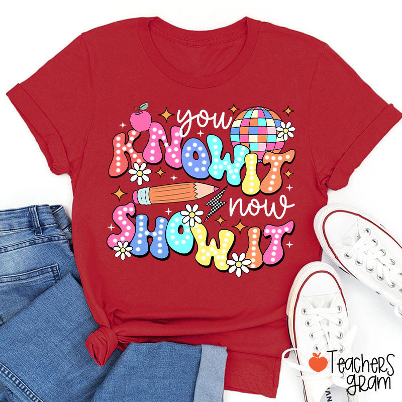 You Know It Now Show It Testing Teacher T-Shirt