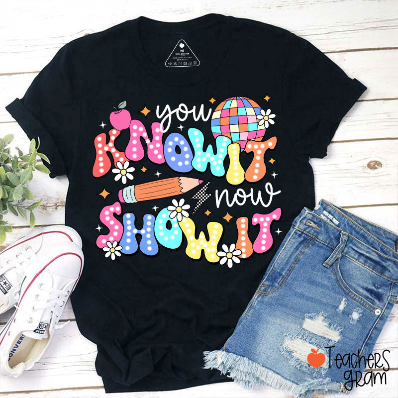 You Know It Now Show It Testing Teacher T-Shirt