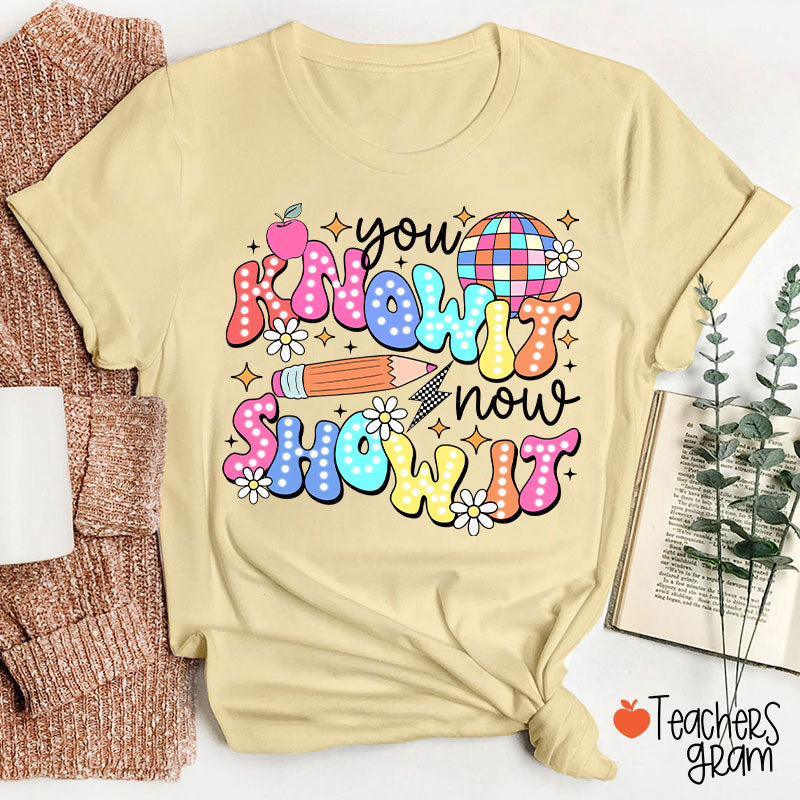 You Know It Now Show It Testing Teacher T-Shirt