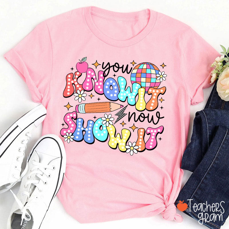 You Know It Now Show It Testing Teacher T-Shirt