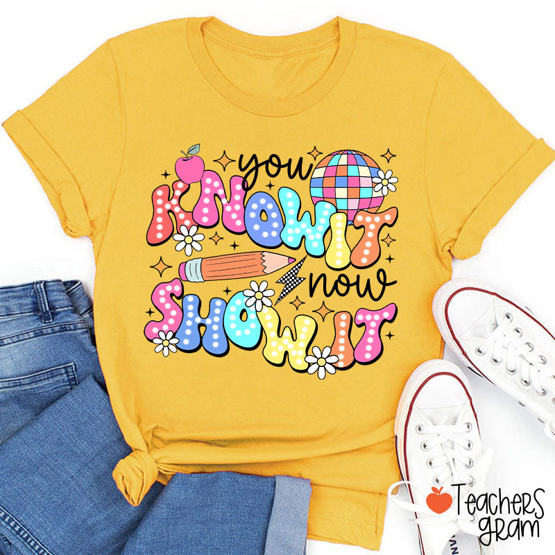 You Know It Now Show It Testing Teacher T-Shirt