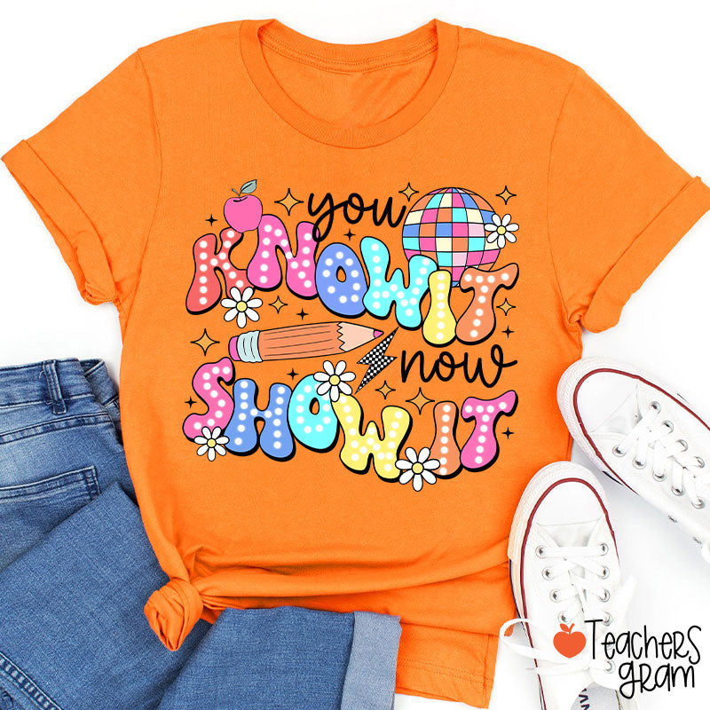 You Know It Now Show It Testing Teacher T-Shirt