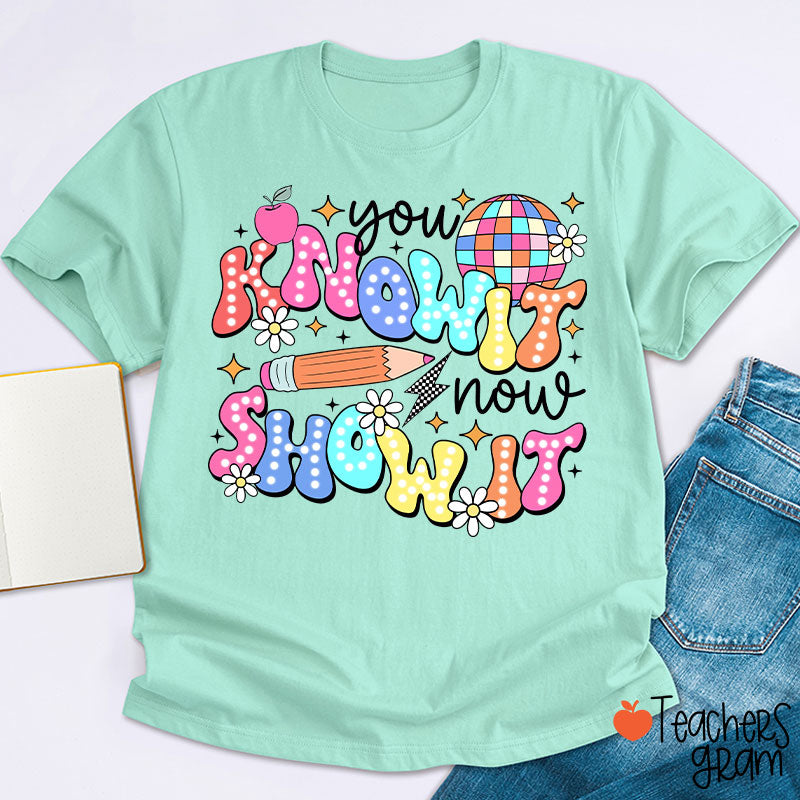 You Know It Now Show It Testing Teacher T-Shirt