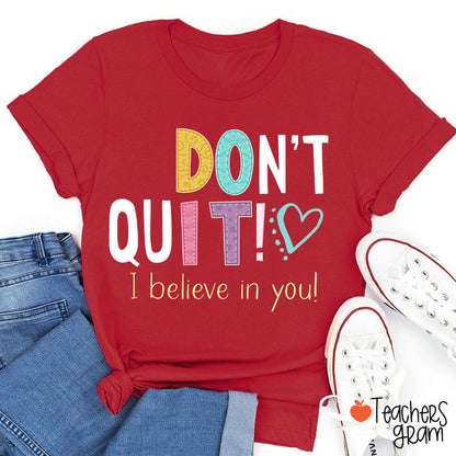 Don't Quit I Believe In You Teacher T-Shirt