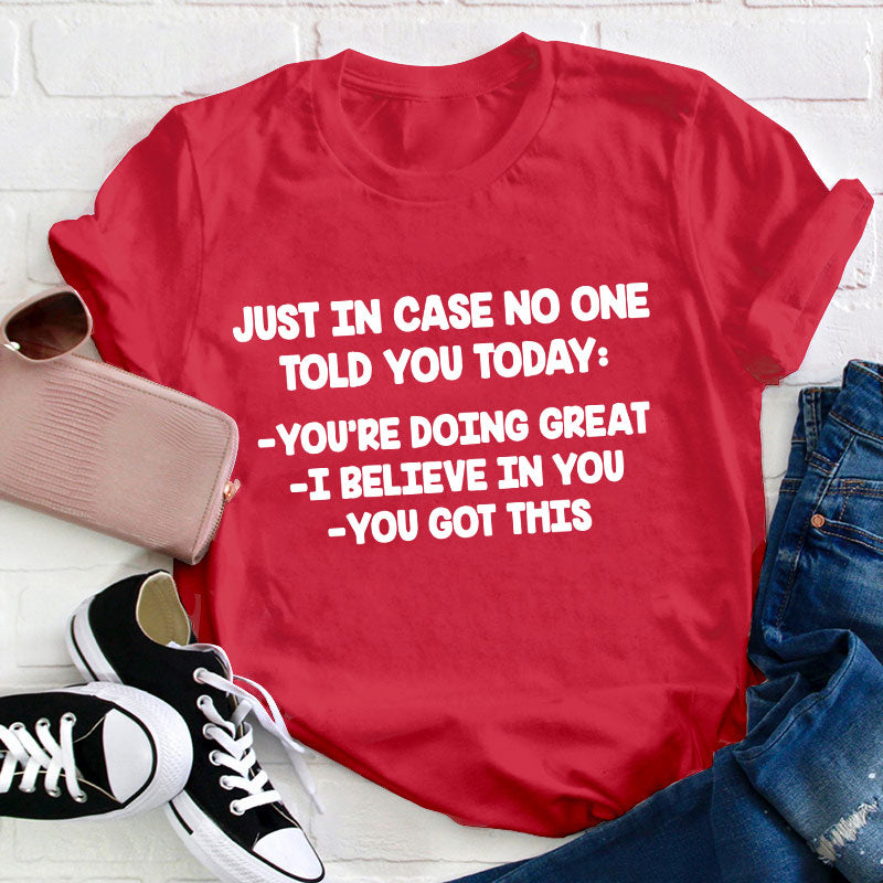 Just In Case No One Told You Today Teacher T-Shirt
