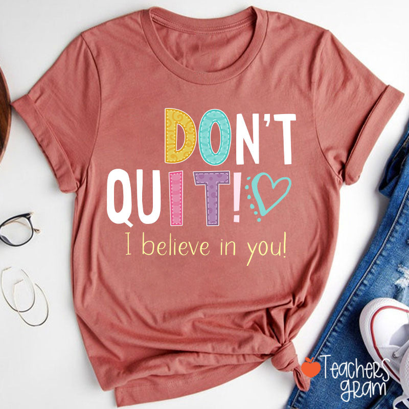 Don't Quit I Believe In You Teacher T-Shirt