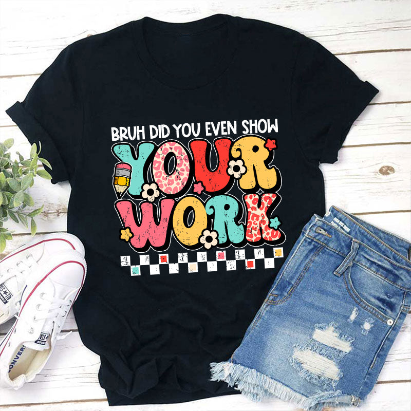 Bruh Did You Even Show Your Work Teacher T-Shirt