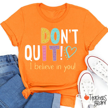 Don't Quit I Believe In You Teacher T-Shirt