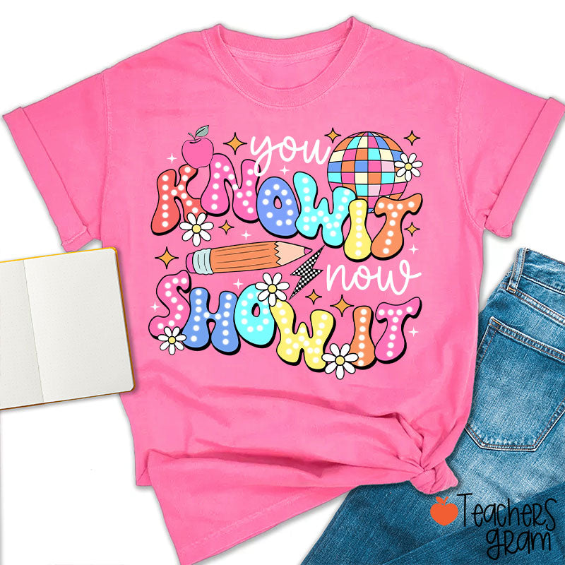 You Know It Now Show It Testing Teacher T-Shirt