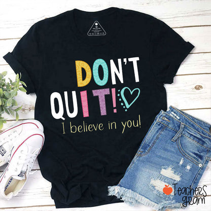 Don't Quit I Believe In You Teacher T-Shirt