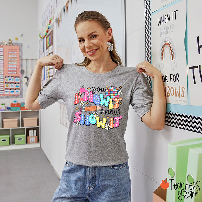 You Know It Now Show It Testing Teacher T-Shirt