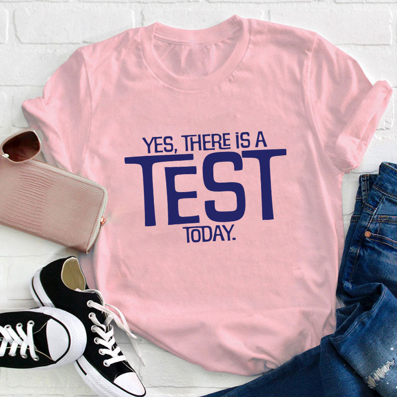 Yes There Is A Test Today Teacher T-Shirt