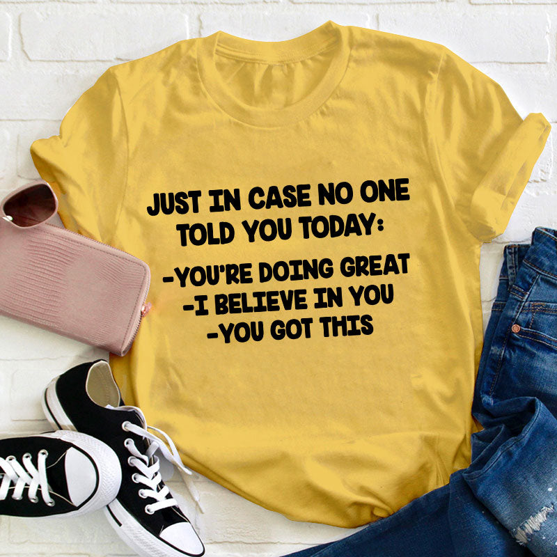 Just In Case No One Told You Today Teacher T-Shirt