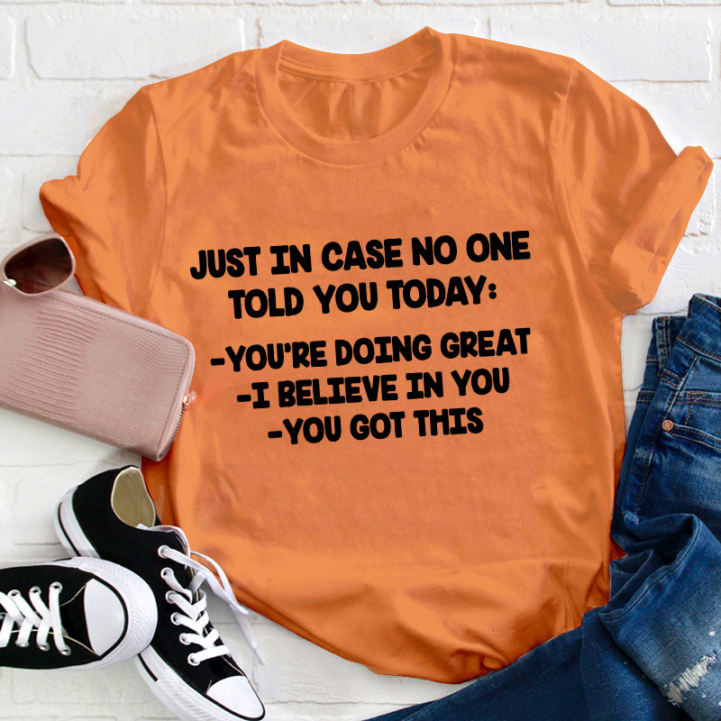 Just In Case No One Told You Today Teacher T-Shirt