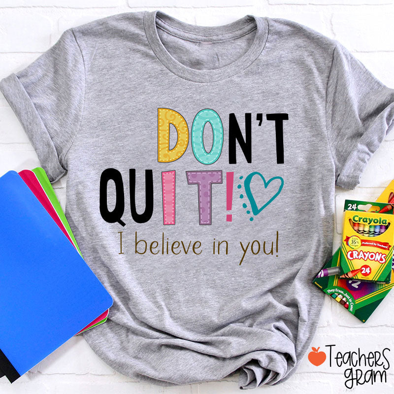 Don't Quit I Believe In You Teacher T-Shirt