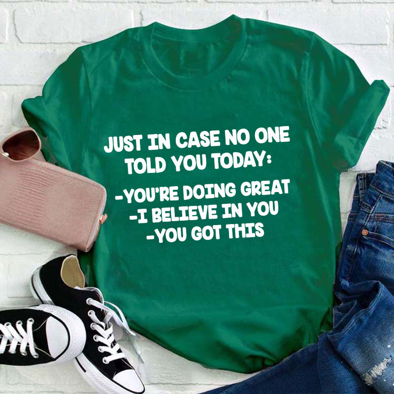 Just In Case No One Told You Today Teacher T-Shirt