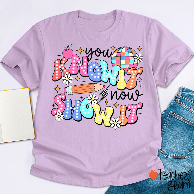 You Know It Now Show It Testing Teacher T-Shirt